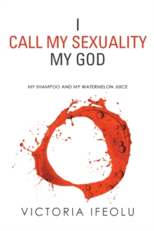 I Call My Sexuality My God : My Shampoo and My Watermelon Juice