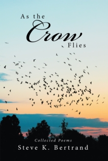 As the Crow Flies : Collected Poems