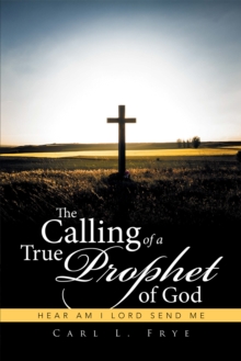 The Calling of a True Prophet of God : Hear Am I Lord Send Me