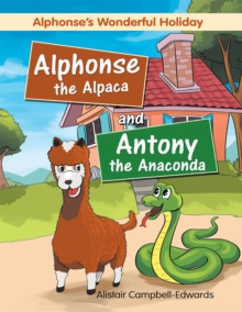 Alphonse the Alpaca and Antony the Anaconda : Alphonse'S Wonderful Holiday