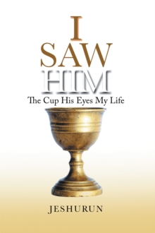 I Saw Him : The Cup His Eyes My Life