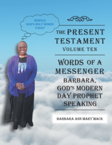 The Present Testament-Volume Ten - Words of a Messanger : Barbara, God'S Modern Day Prophet Speaking