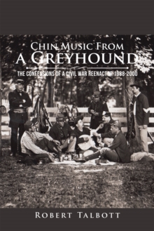 Chin Music from a Greyhound : The Confessions of a Civil War Reenactor 1988-2000