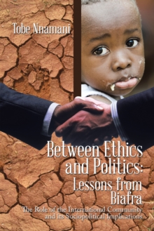 Between Ethics and Politics: Lessons from Biafra : The Role of the International Community and Its Sociopolitical Implications