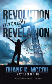 Revolution Through Revelation : In His Presence Is Where You Are Transformed