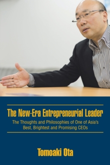 The New-Era Entrepreneurial Leader : The Thoughts and Philosophies of One of Asia'S Best, Brightest and Promising Ceos