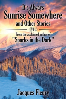 It'S Always Sunrise Somewhere and Other Stories : From the Acclaimed Author of "Sparks in the Dark"