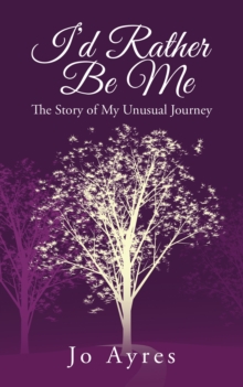 I'D Rather Be Me : The Story of My Unusual Journey