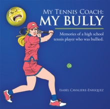 My Tennis Coach: My Bully : Memories of a High School Tennis Player Who Was Bullied.