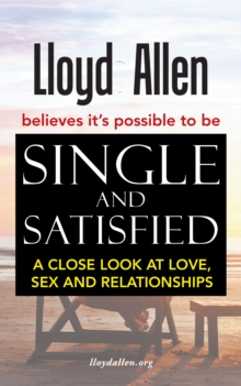 Single and Satisfied : A Close Look at Love, Sex and Relationships