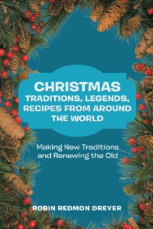 Christmas Traditions, Legends, Recipes from Around the World : Making New Traditions and Renewing the Old