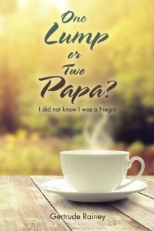 One Lump or Two Papa? : I Did Not Know I Was a Negro