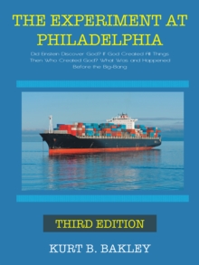 The Experiment at Philadelphia : Did Einstein Discover God?  If God Created All Things, Then Who Created God?  What Was and Happened Before the Big-Bang?