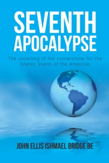 Seventh Apocalypse : The Unveiling of the Cornerstone for the Islamic States of the Americas