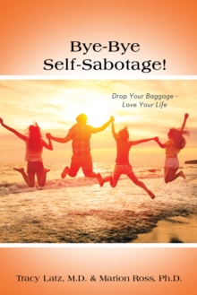 Bye-Bye Self-Sabotage! : Drop Your Baggage - Love Your Life