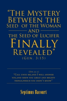 "The Mystery Between the Seed of the Woman and the Seed of Lucifer, Finally Revealed" : Gen. 3:15