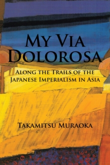 My Via Dolorosa : Along the Trails of the Japanese Imperialism in Asia