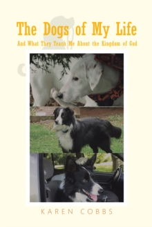 The Dogs of My Life : And What They Teach Me About the Kingdom of God