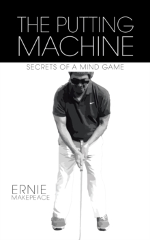 The Putting Machine : Secrets of a Mind Game