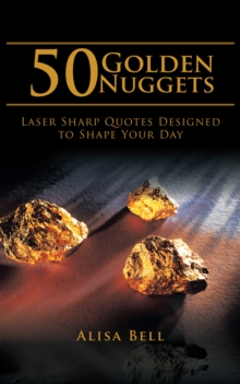 50 Golden Nuggets : Laser Sharp Quotes Designed to Shape Your Day