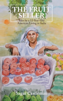 The Fruit Seller : Tales by a 12-Year-Old American Living in India