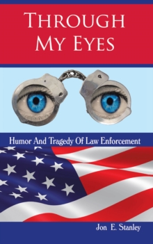 Through My Eyes : Humor & Tragedy of Law Enforcement