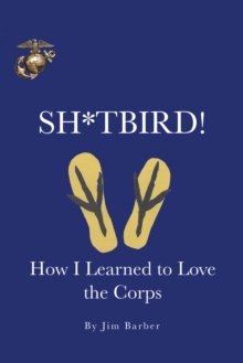 Sh*Tbird! : How I Learned to Love the Corps