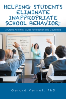 Helping Students Eliminate Inappropriate School Behavior : A Group Activities' Guide for Teachers and Counselors