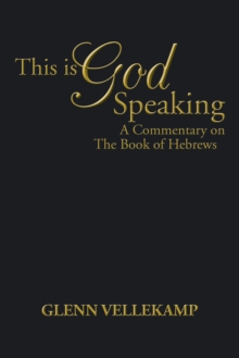 This Is God Speaking : A Commentary on the Book of Hebrews