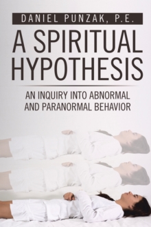 A Spiritual Hypothesis : An Inquiry into Abnormal and Paranormal Behavior