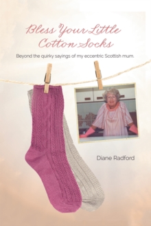 Bless Your Little Cotton Socks : Beyond the Quirky Sayings of My Eccentric Scottish Mum