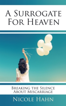 A Surrogate for Heaven : Breaking the Silence About Miscarriage