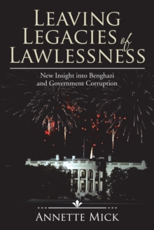 Leaving Legacies of Lawlessness : New Insights into Benghazi and Government Corruption