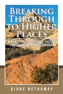 Breaking Through to Higher Places : Nine Keys to Successful Fasting for Spiritual Breakthrough.