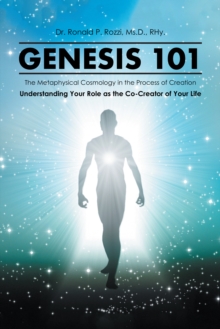 Genesis 101 : The Metaphysical Cosmology in the Process of Creation, Understanding Your Role as the Co-Creator of Your Life