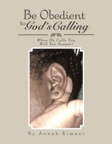 Be Obedient to God'S Calling : When He Calls You, Will You Answer?