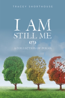 I Am Still Me : A Collection of Poems