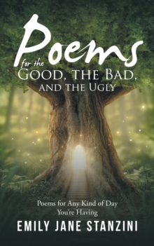 Poems for the Good, the Bad, and the Ugly : Poems for Any Kind of Day You'Re Having