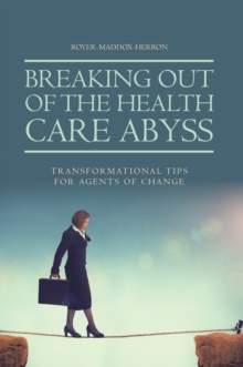 Breaking out of the Health Care Abyss : Transformational Tips for Agents of Change