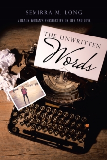 The Unwritten Words : A Black Woman'S Perspective on Life and Love