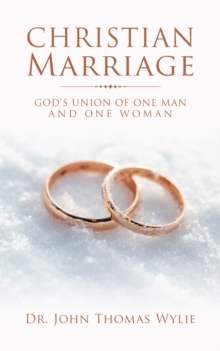 Christian Marriage : God'S Union of One Man and One Woman