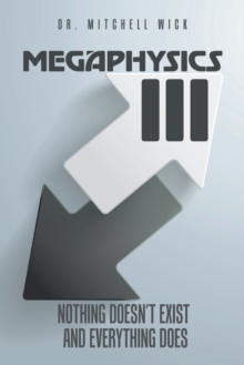 Megaphysics Iii : Nothing Doesn'T Exist and Everything Does