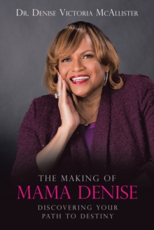 The Making of Mama Denise : Discovering Your Path to Destiny