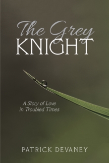 The Grey Knight : A Story of Love in Troubled Times