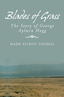 Blades of Grass : The Story of George Aylwin Hogg