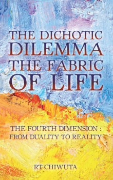 The Dichotic Dilemma the Fabric of Life : The Fourth Dimension: from Duality to Reality