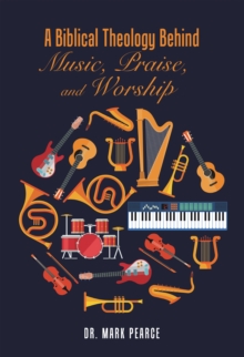 A Biblical Theology Behind Music, Praise, and Worship