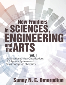 New Frontiers in Sciences, Engineering and the Arts : Vol. I Introduction to New Classifications of Polymeric Systems and New Concepts in Chemistry