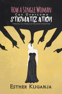 How a Single Woman Can Overcome Stigmatisation : Thriving in a World of Negative Stereotypes