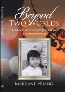 Beyond Two Worlds : A Taiwanese-American Adoptee'S Memoir & Search for Identity